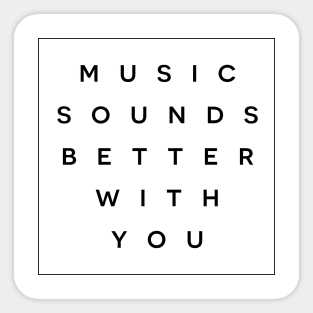 Music Sounds Better With You Sticker